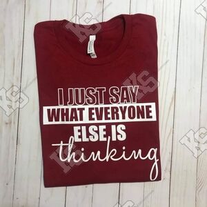 I Just Say What Everyone is Thinking Tee